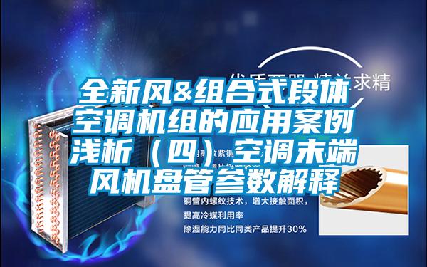 全新風(fēng)&組合式段體空調(diào)機(jī)組的應(yīng)用案例淺析（四）空調(diào)末端風(fēng)機(jī)盤(pán)管參數(shù)解釋