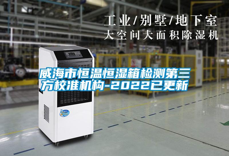 威海市恒溫恒濕箱檢測第三方校準(zhǔn)機(jī)構(gòu)-2022已更新