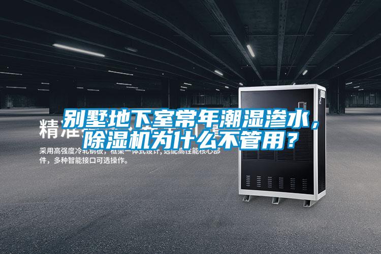 別墅地下室常年潮濕滲水，除濕機(jī)為什么不管用？