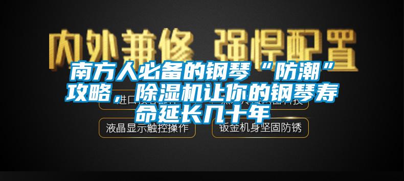 南方人必備的鋼琴“防潮”攻略，除濕機(jī)讓你的鋼琴壽命延長幾十年