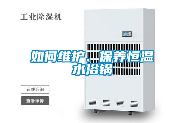 如何維護(hù)、保養(yǎng)恒溫水浴鍋