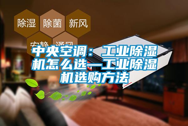 中央空調(diào)：工業(yè)除濕機怎么選—工業(yè)除濕機選購方法