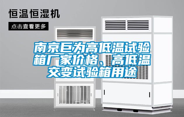 南京巨為高低溫試驗(yàn)箱廠家價(jià)格、高低溫交變?cè)囼?yàn)箱用途