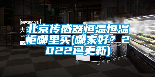 北京傳感器恒溫恒濕柜哪里買(哪家好？2022已更新)