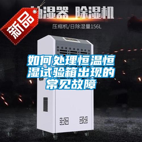 如何處理恒溫恒濕試驗箱出現(xiàn)的常見故障