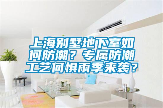 上海別墅地下室如何防潮？專屬防潮工藝何懼雨季來襲？