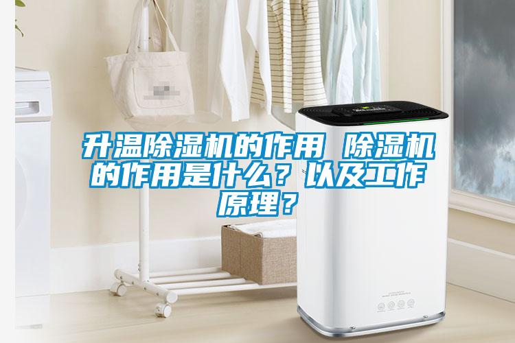 升溫除濕機的作用 除濕機的作用是什么？以及工作原理？