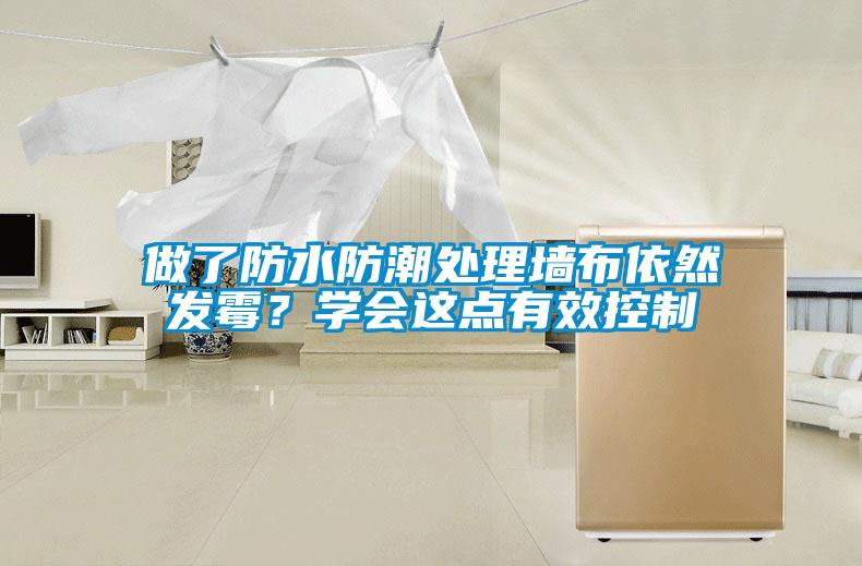 做了防水防潮處理墻布依然發(fā)霉？學會這點有效控制