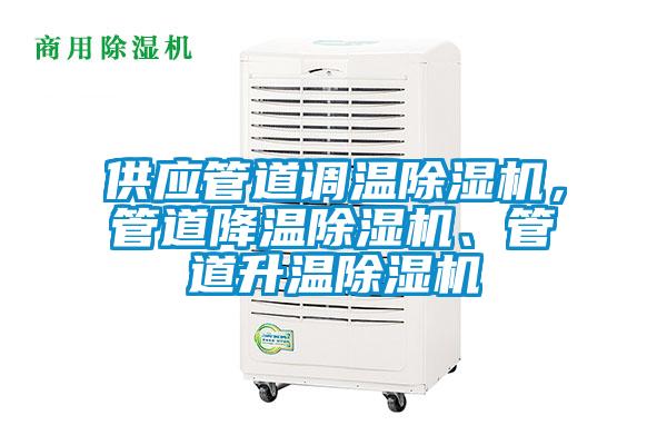 供應(yīng)管道調(diào)溫除濕機，管道降溫除濕機、管道升溫除濕機