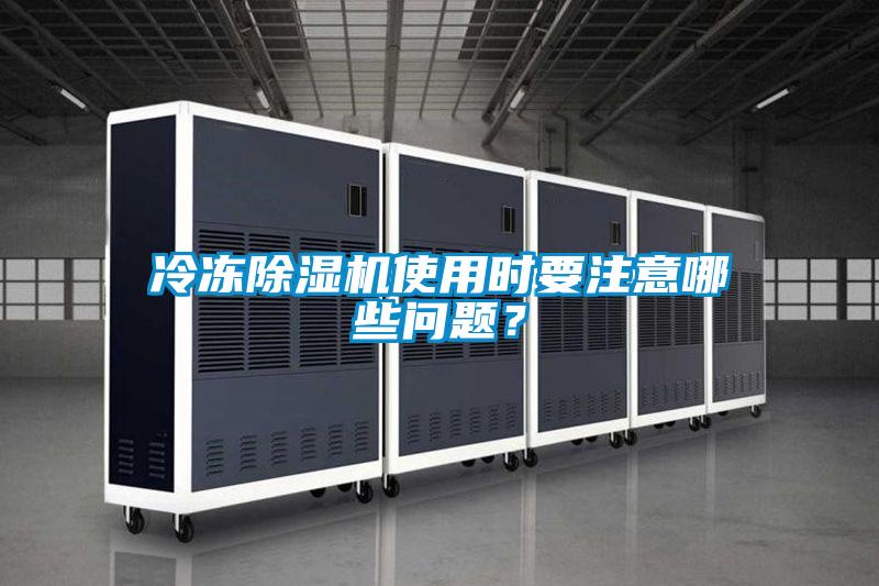 冷凍除濕機(jī)使用時要注意哪些問題？