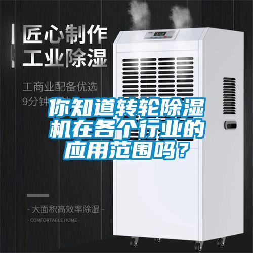 你知道轉(zhuǎn)輪除濕機(jī)在各個(gè)行業(yè)的應(yīng)用范圍嗎？
