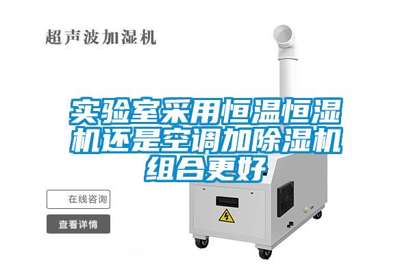 實(shí)驗(yàn)室采用恒溫恒濕機(jī)還是空調(diào)加除濕機(jī)組合更好