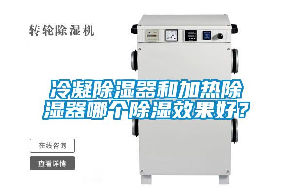 冷凝除濕器和加熱除濕器哪個除濕效果好？