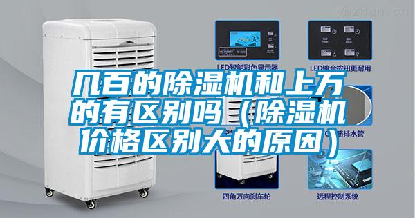 幾百的除濕機(jī)和上萬(wàn)的有區(qū)別嗎（除濕機(jī)價(jià)格區(qū)別大的原因）