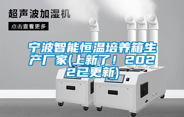 寧波智能恒溫培養(yǎng)箱生產(chǎn)廠家(上新了！2022已更新)