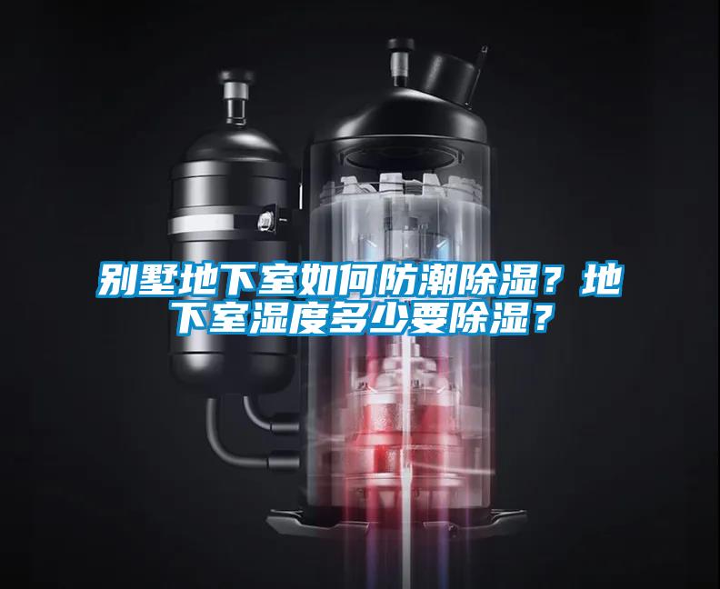 別墅地下室如何防潮除濕？地下室濕度多少要除濕？