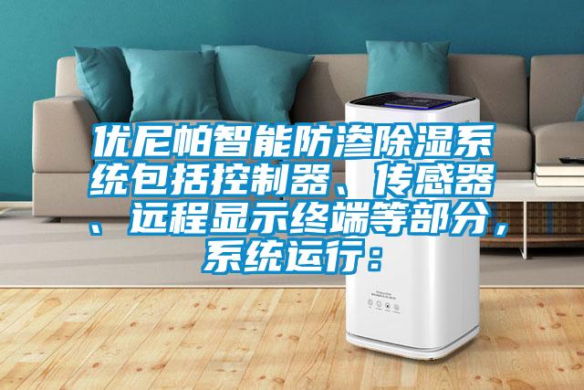 優(yōu)尼帕智能防滲除濕系統(tǒng)包括控制器、傳感器、遠程顯示終端等部分，系統(tǒng)運行：