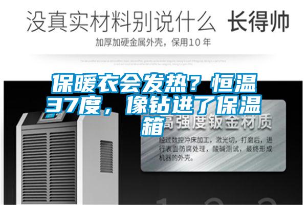 保暖衣會(huì)發(fā)熱？恒溫37度，像鉆進(jìn)了保溫箱