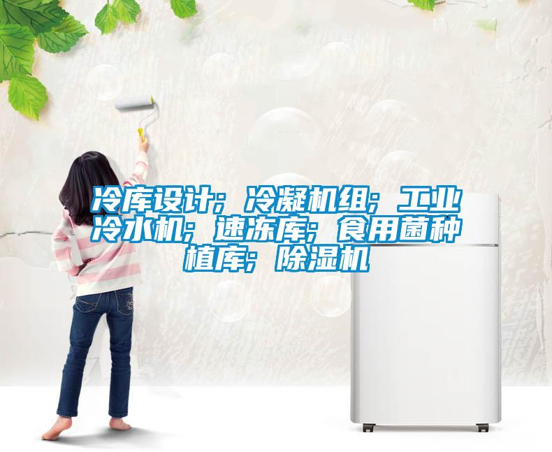 冷庫設計; 冷凝機組; 工業(yè)冷水機; 速凍庫; 食用菌種植庫; 除濕機
