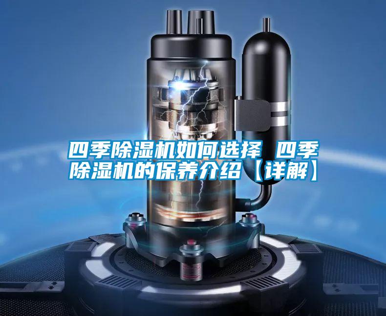四季除濕機(jī)如何選擇 四季除濕機(jī)的保養(yǎng)介紹【詳解】