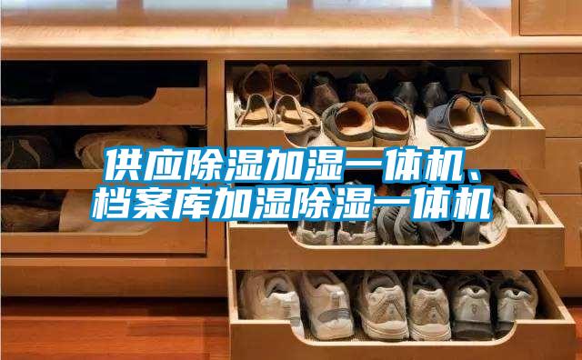 供應(yīng)除濕加濕一體機(jī)、檔案庫(kù)加濕除濕一體機(jī)