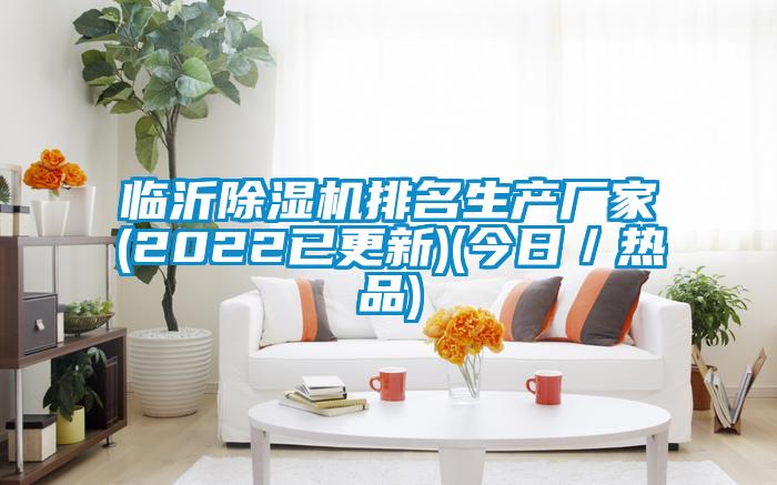 臨沂除濕機排名生產(chǎn)廠家(2022已更新)(今日／熱品)