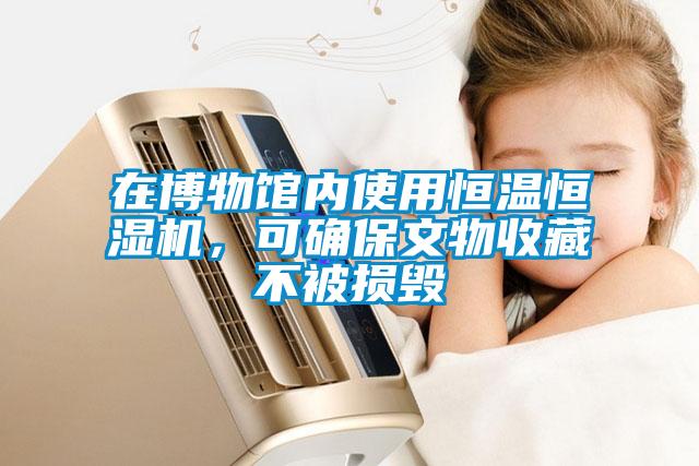 在博物館內(nèi)使用恒溫恒濕機(jī)，可確保文物收藏不被損毀