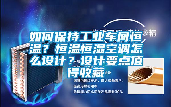 如何保持工業(yè)車間恒溫？恒溫恒濕空調(diào)怎么設(shè)計(jì)？設(shè)計(jì)要點(diǎn)值得收藏