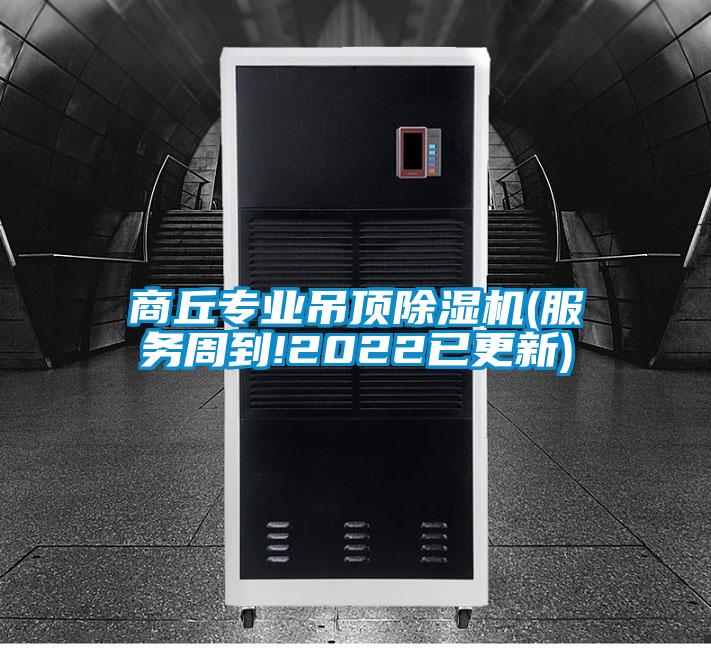 商丘專業(yè)吊頂除濕機(服務(wù)周到!2022已更新)