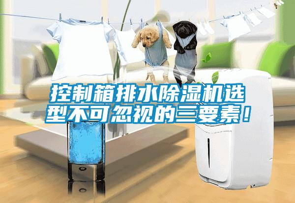 控制箱排水除濕機(jī)選型不可忽視的三要素！