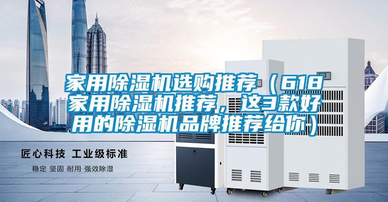 家用除濕機選購?fù)扑]（618家用除濕機推薦，這3款好用的除濕機品牌推薦給你）