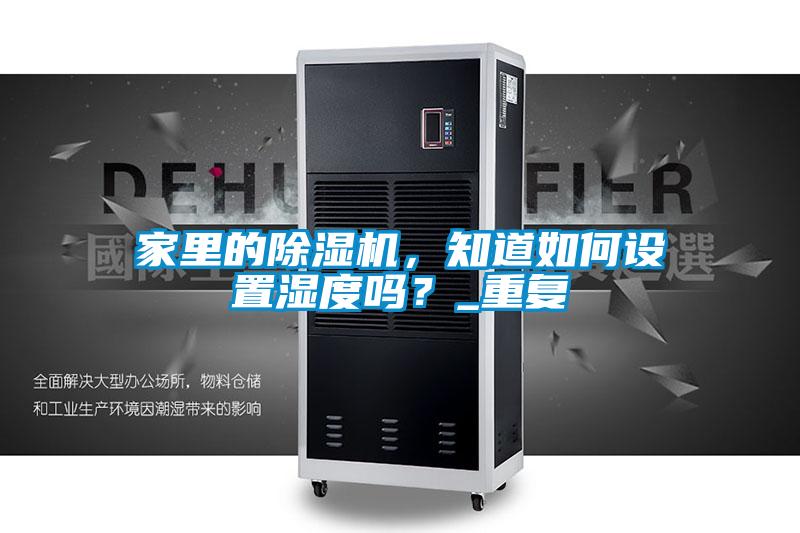 家里的除濕機(jī)，知道如何設(shè)置濕度嗎？_重復(fù)