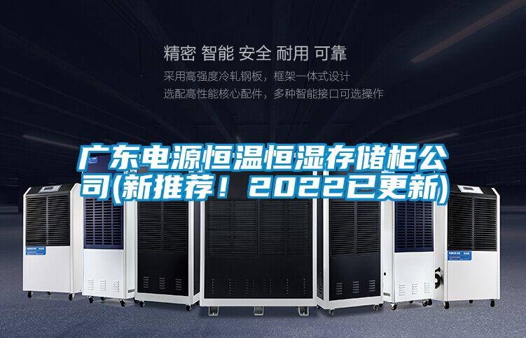 廣東電源恒溫恒濕存儲柜公司(新推薦！2022已更新)