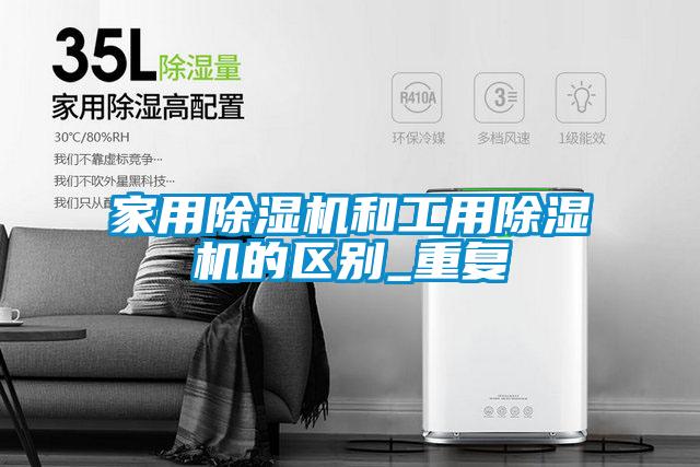 家用除濕機和工用除濕機的區(qū)別_重復