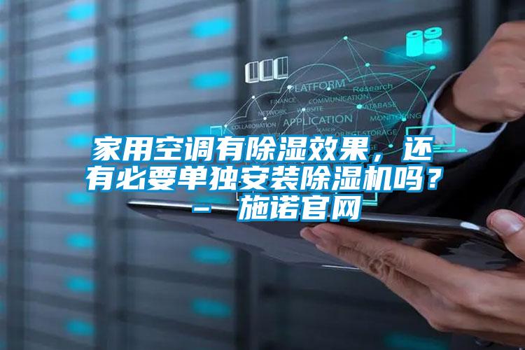 家用空調(diào)有除濕效果，還有必要單獨(dú)安裝除濕機(jī)嗎？ – 施諾官網(wǎng)