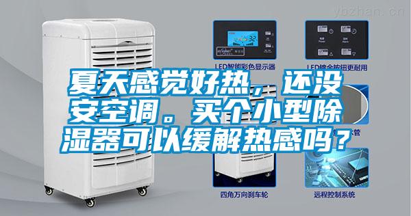 夏天感覺好熱，還沒安空調(diào)。買個(gè)小型除濕器可以緩解熱感嗎？
