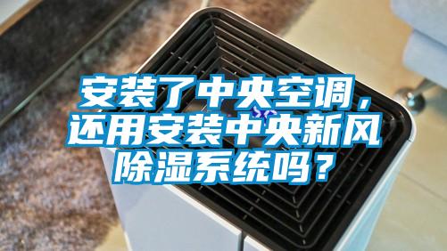 安裝了中央空調(diào)，還用安裝中央新風(fēng)除濕系統(tǒng)嗎？