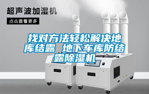找對(duì)方法輕松解決地庫(kù)結(jié)露 地下車庫(kù)防結(jié)露除濕機(jī)