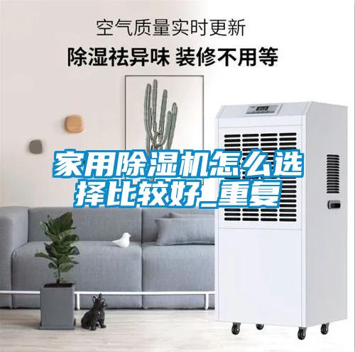 家用除濕機(jī)怎么選擇比較好_重復(fù)
