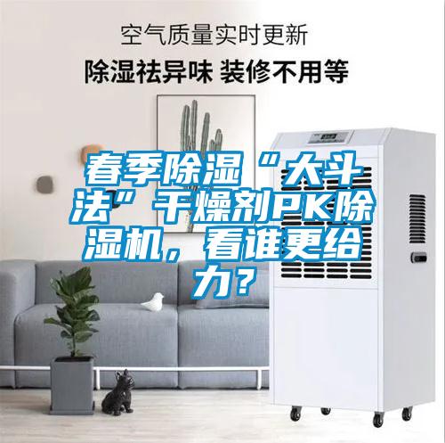 春季除濕“大斗法”干燥劑PK除濕機，看誰更給力？