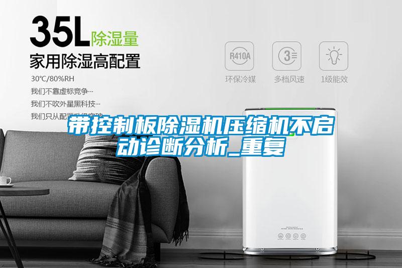 帶控制板除濕機(jī)壓縮機(jī)不啟動診斷分析_重復(fù)