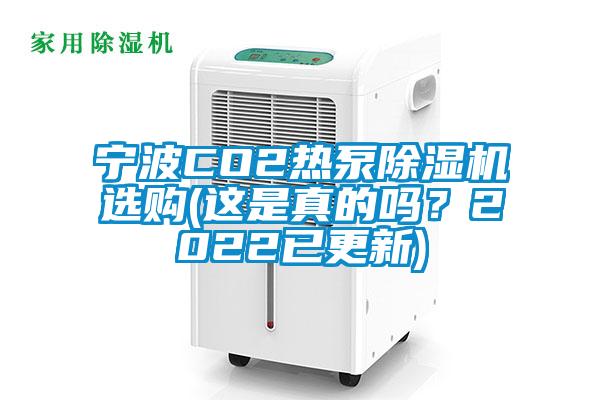寧波CO2熱泵除濕機(jī)選購(gòu)(這是真的嗎？2022已更新)