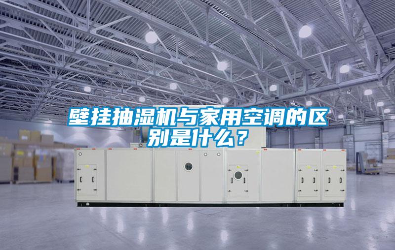 壁掛抽濕機(jī)與家用空調(diào)的區(qū)別是什么？