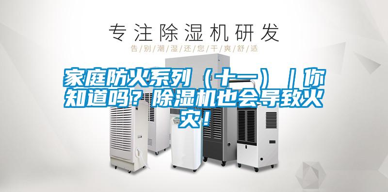 家庭防火系列（十一）｜你知道嗎？除濕機(jī)也會(huì)導(dǎo)致火災(zāi)！
