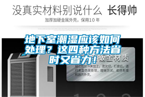 地下室潮濕應(yīng)該如何處理？這四種方法省時(shí)又省力！