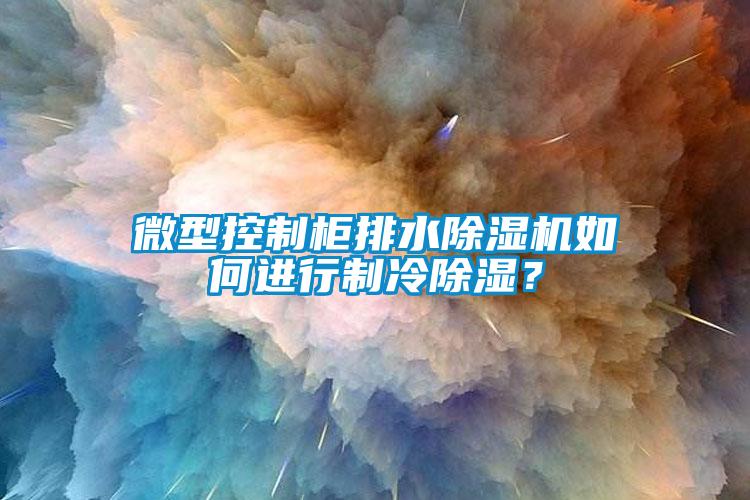 微型控制柜排水除濕機如何進行制冷除濕？
