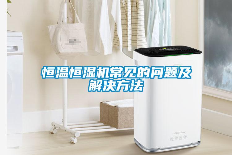 恒溫恒濕機(jī)常見的問題及解決方法