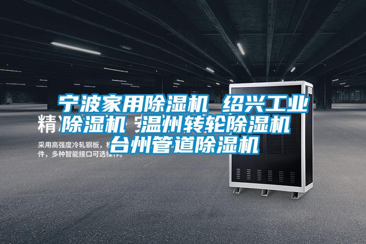寧波家用除濕機(jī) 紹興工業(yè)除濕機(jī) 溫州轉(zhuǎn)輪除濕機(jī) 臺(tái)州管道除濕機(jī)