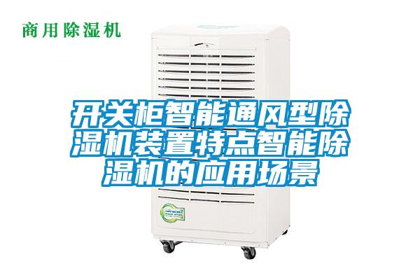 開關(guān)柜智能通風(fēng)型除濕機(jī)裝置特點(diǎn)智能除濕機(jī)的應(yīng)用場景