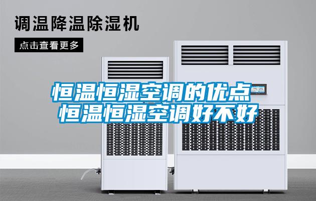 恒溫恒濕空調(diào)的優(yōu)點(diǎn) 恒溫恒濕空調(diào)好不好